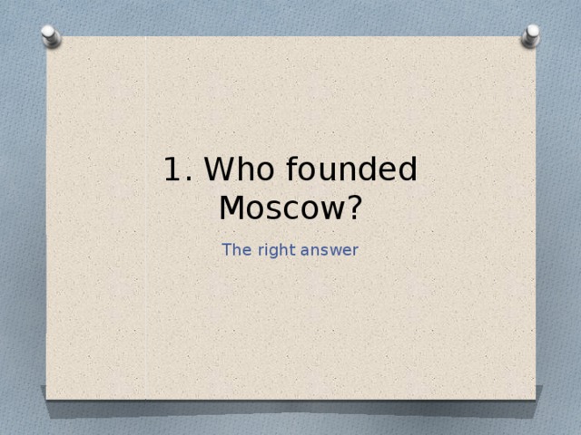 1. Who founded Moscow? The right answer 
