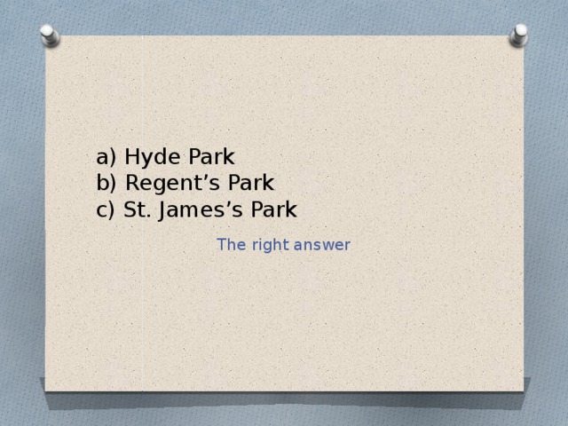 a) Hyde Park  b) Regent’s Park  c) St. James’s Park The right answer 