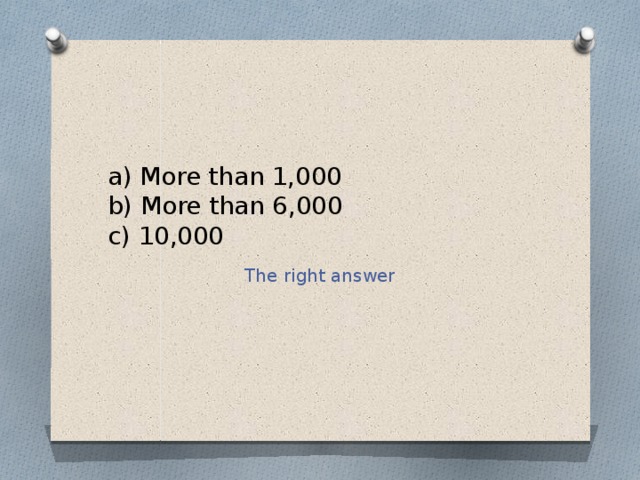 a) More than 1,000  b) More than 6,000  c) 10,000 The right answer 