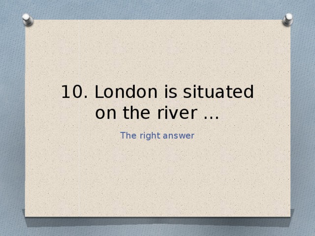 10. London is situated on the river … The right answer 