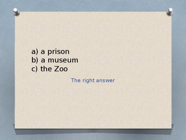 a) a prison  b) a museum  c) the Zoo The right answer 