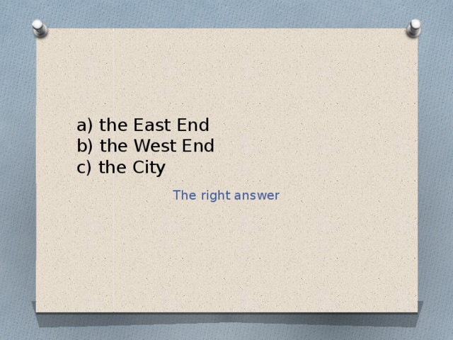 a) the East End  b) the West End  c) the City The right answer 