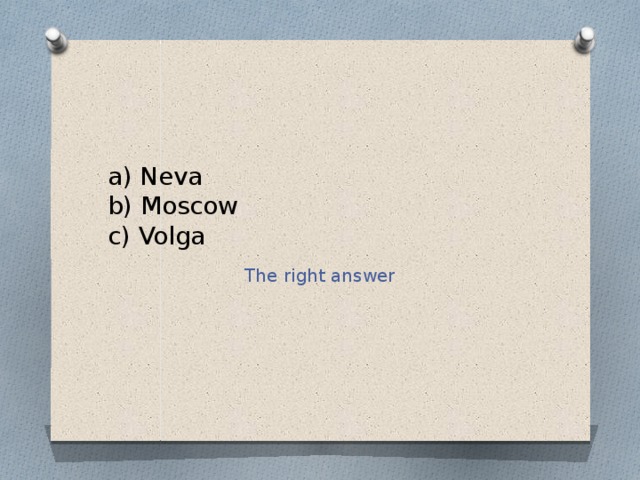 a) Neva  b) Moscow  c) Volga The right answer 