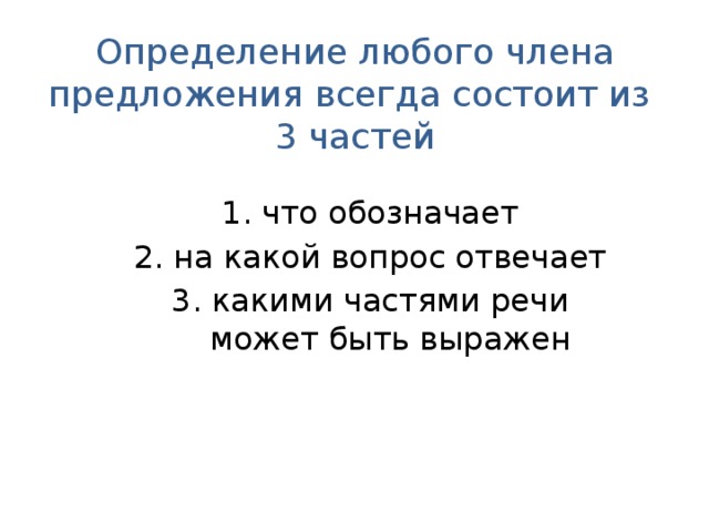 Определение любого члена предложения всегда состоит из  3 частей что обозначает на какой вопрос отвечает какими частями речи может быть выражен 