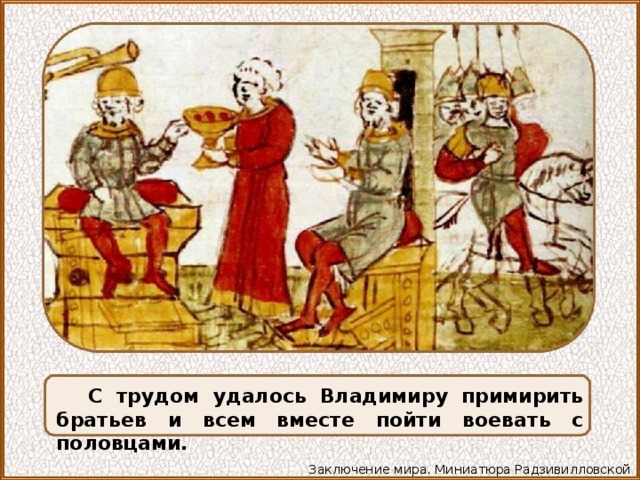 С трудом удалось Владимиру примирить братьев и всем вместе пойти воевать с половцами. Заключение мира. Миниатюра Радзивилловской летописи 
