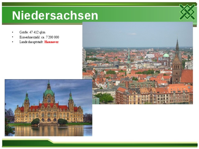 Niedersachsen Größe: 47 412 qkm Einwohnerzahl: ca. 7 200 000 Landeshauptstadt: Hannover  