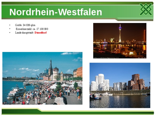 Nordrhein-Westfalen Größe: 34 039 qkm  Einwohnerzahl: ca. 17 100 000 Landeshauptstadt: Düsseldorf 