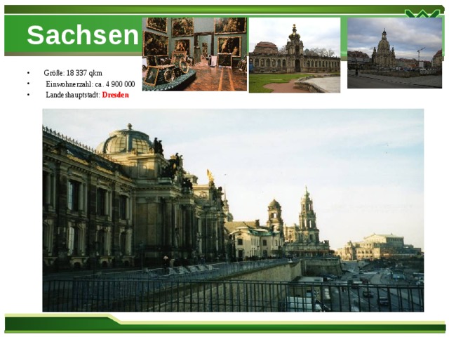 Sachsen Größe: 18 337 qkm  Einwohnerzahl: ca. 4 900 000  Landeshauptstadt: Dresden  