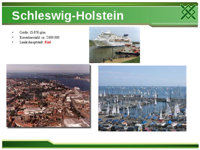 Schleswig-Holstein Größe: 15 676 qkm Einwohnerzahl: ca. 2 600 000 Landeshauptstadt: Kiel 