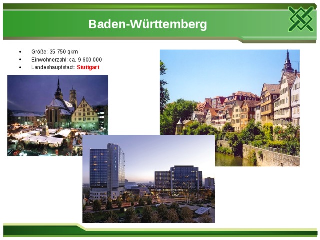     Baden-Württemberg        Größe: 35 750 qkm Einwohnerzahl: ca. 9 600 000 Landeshauptstadt: Stuttgart   