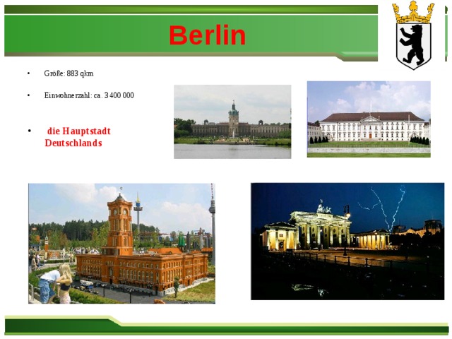 Berlin Größe: 883 qkm  Einwohnerzahl: ca. 3 400 000    die Hauptstadt Deutschlands  
