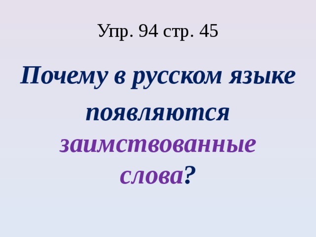 Упр. 94 стр. 45 Почему в русском языке появляются заимствованные слова ? 