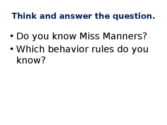 Think and answer the question. Do you know Miss Manners? Which behavior rules do you know? 