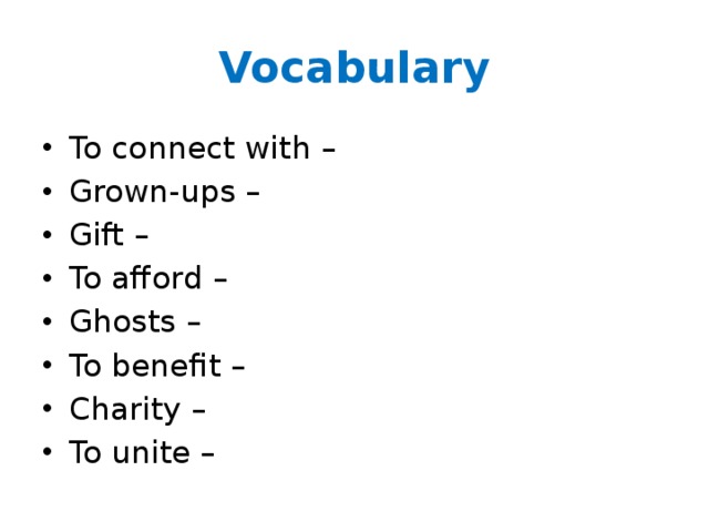 Vocabulary To connect with – Grown-ups – Gift – To afford – Ghosts – To benefit – Charity – To unite – 