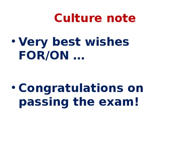 Culture note Very best wishes FOR/ON …  Congratulations on passing the exam! 