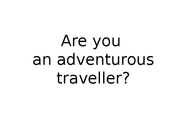 Are you  an adventurous traveller? 
