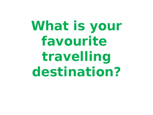 What is your favourite  travelling destination? 