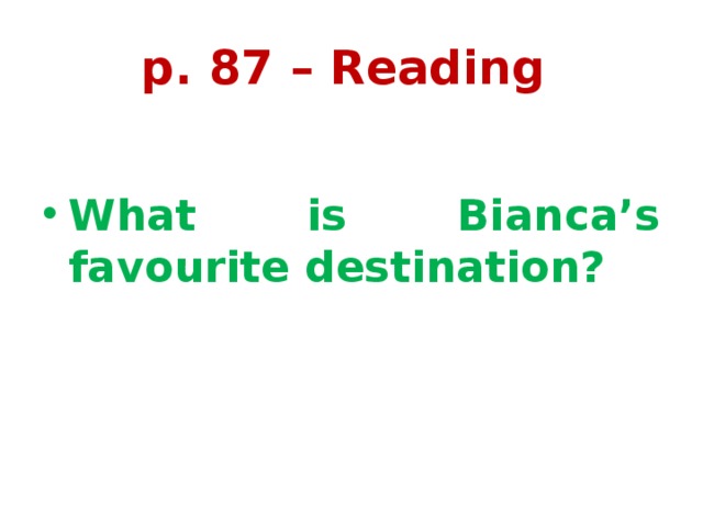 p. 87 – Reading  What is Bianca’s favourite destination? 