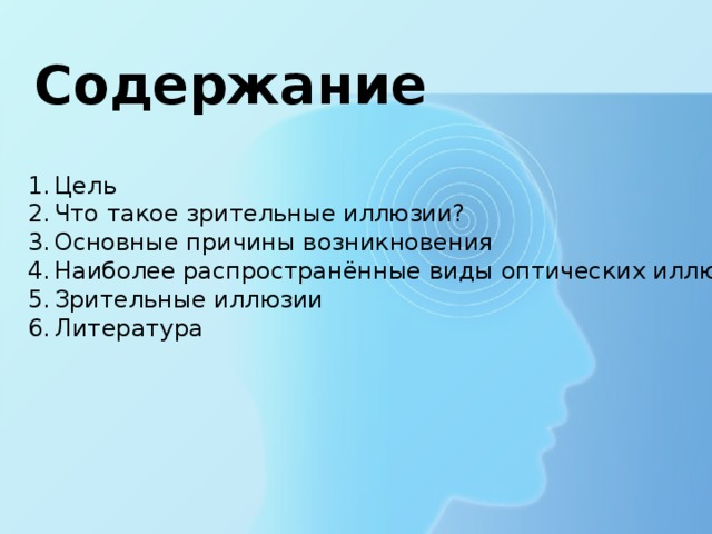 Содержание Цель Что такое зрительные иллюзии? Основные причины возникновения Наиболее распространённые виды оптических иллюзий Зрительные иллюзии Литература 