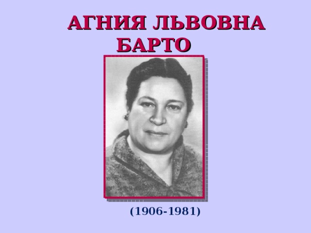  АГНИЯ ЛЬВОВНА БАРТО (1906-1981) 