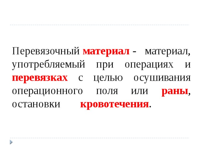 Перевязочный материал  - материал, употребляемый при операциях и перевязках с целью осушивания операционного поля или раны , остановки кровотечения .   