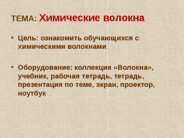 ТЕМА: Химические волокна . Цель:  ознакомить обучающихся с химическими волокнами  Оборудование: коллекция «Волокна», учебник, рабочая тетрадь, тетрадь, презентация по теме, экран, проектор, ноутбук  