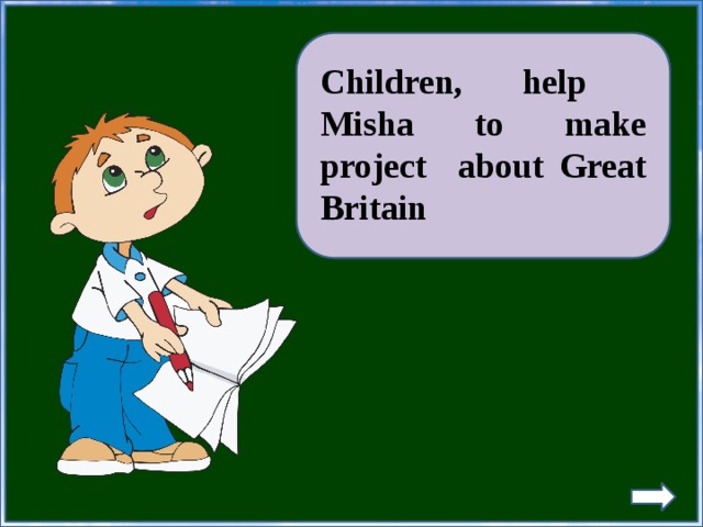 Children, help Misha to make project about Great Britain 