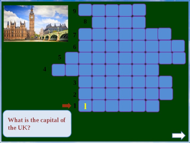 9 8 7 6 5 4 3 2  1 l     What is the capital of the UK? 