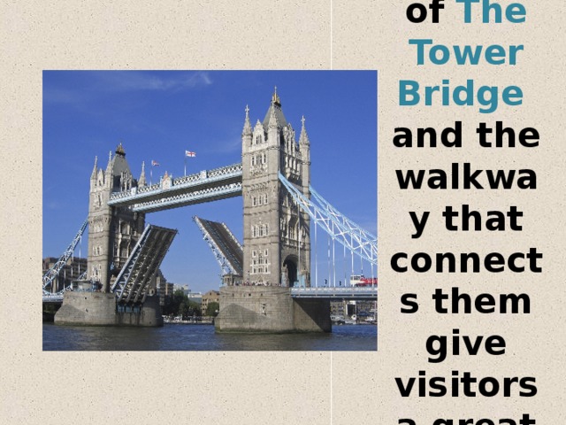 The two towers of The Tower Bridge and the walkway that connects them give visitors a great view of London 