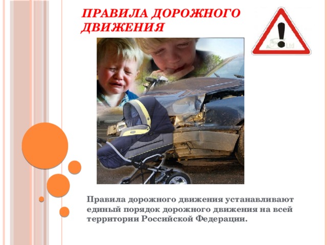 ПРАВИЛА ДОРОЖНОГО ДВИЖЕНИЯ Правила дорожного движения устанавливают единый порядок дорожного движения на всей территории Российской Федерации.  