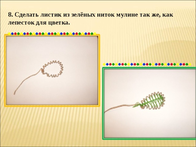 8. Сделать листик из зелёных ниток мулине так же, как лепесток для цветка. 