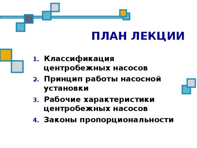 ПЛАН ЛЕКЦИИ Классификация центробежных насосов Принцип работы насосной установки Рабочие характеристики центробежных насосов Законы пропорциональности  