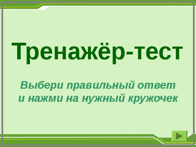 Тренажёр-тест Выбери правильный ответ и нажми на нужный кружочек
