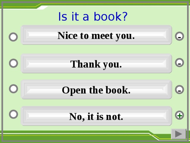 Is it a book ?  Nice to meet you. - Thank you. - Open the book. - No, it is not. +