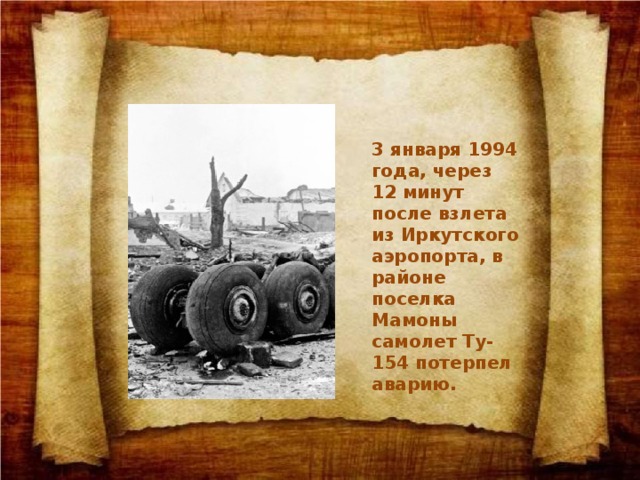 3 января 1994 года, через 12 минут после взлета из Иркутского аэропорта, в районе поселка Мамоны самолет Ту-154 потерпел аварию. 