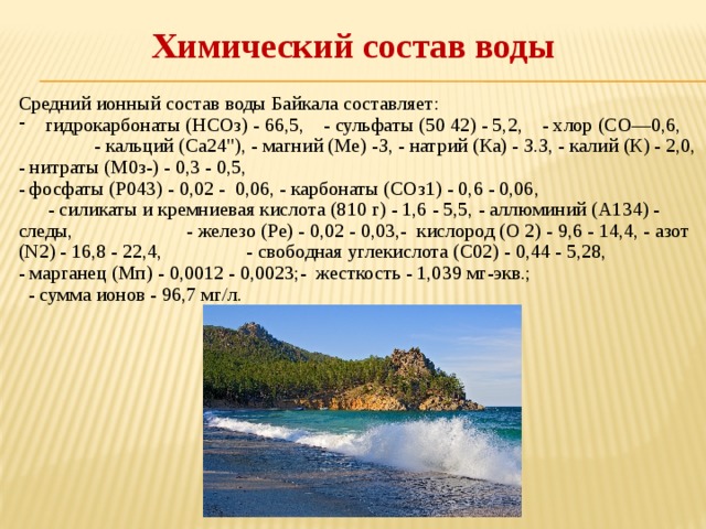 Химический состав воды Средний ионный состав воды Байкала составляет: гидрокарбонаты (НСОз) - 66,5, - сульфаты (50 42) - 5,2, - хлор (СО—0,6, - кальций (Са24