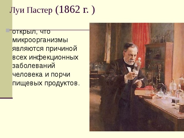 Луи Пастер открыл, что микроорганизмы являются причиной всех инфекционных заболеваний человека и порчи пищевых продуктов.  
