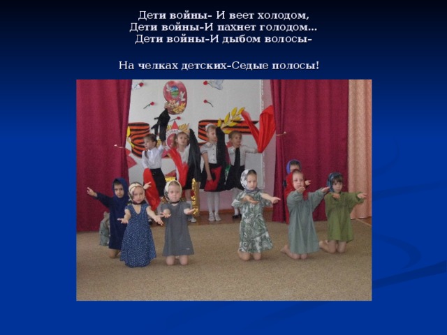 Дети войны– И веет холодом,  Дети войны–И пахнет голодом…  Дети войны–И дыбом волосы–  На челках детских–Седые полосы!  