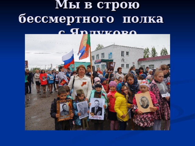 Мы в строю бессмертного полка с.Ярлуково 