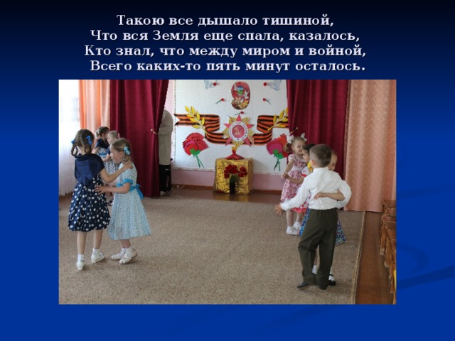 Такою все дышало тишиной,   Что вся Земля еще спала, казалось,   Кто знал, что между миром и войной,   Всего каких-то пять минут осталось. 