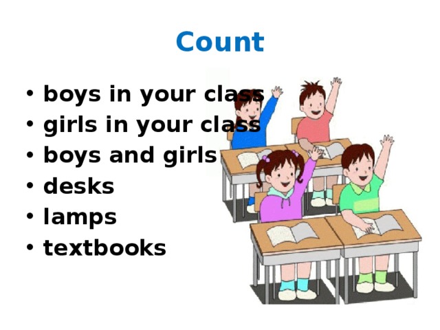Count boys in your class girls in your class boys and girls desks lamps textbooks 