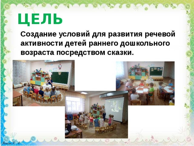 ЦЕЛЬ Создание условий для развития речевой активности детей раннего дошкольного возраста посредством сказки. 