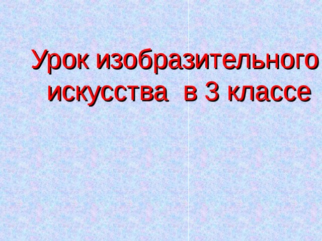Урок изобразительного искусства в 3 классе     