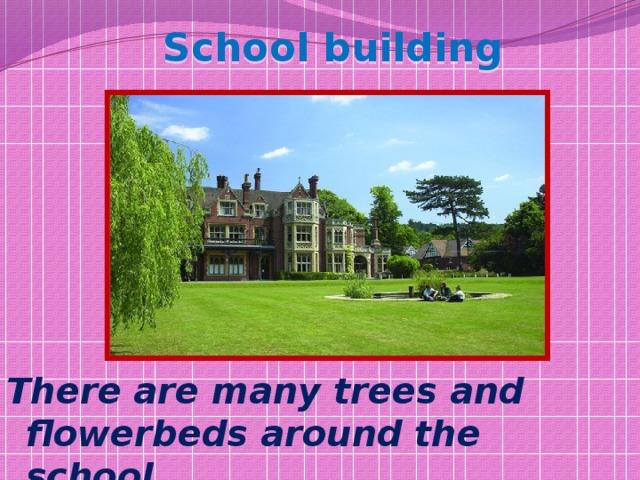  School building There are many trees and flowerbeds around the school. 