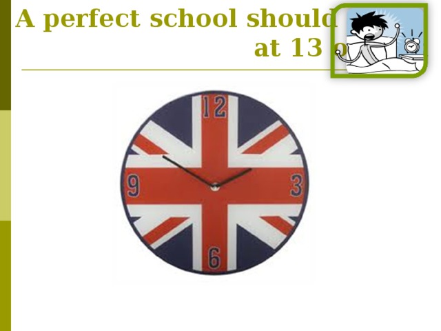 A perfect school should start  at 13 o'clock 