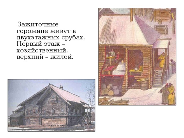  Зажиточные горожане живут в двухэтажных срубах. Первый этаж – хозяйственный, верхний – жилой. 