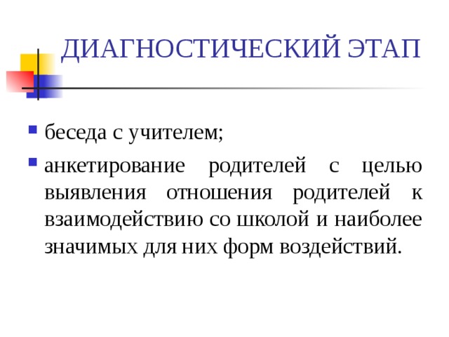 ДИАГНОСТИЧЕСКИЙ ЭТАП беседа с учителем; анкетирование родителей с целью выявления отношения родителей к взаимодействию со школой и наиболее значимых для них форм воздействий. 