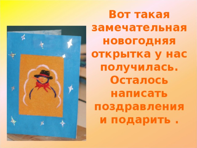 Вот такая замечательная новогодняя открытка у нас получилась. Осталось написать поздравления и подарить . 