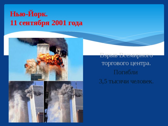 Нью-Йорк.  11 сентября 2001 года Взрыв Всемирного торгового центра. Погибли 3,5 тысячи человек.