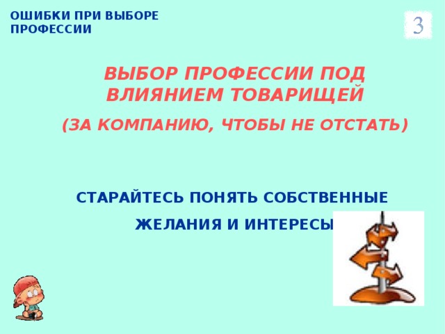 ОШИБКИ ПРИ ВЫБОРЕ ПРОФЕССИИ ВЫБОР ПРОФЕССИИ ПОД ВЛИЯНИЕМ ТОВАРИЩЕЙ (ЗА КОМПАНИЮ, ЧТОБЫ НЕ ОТСТАТЬ) СТАРАЙТЕСЬ ПОНЯТЬ СОБСТВЕННЫЕ ЖЕЛАНИЯ И ИНТЕРЕСЫ